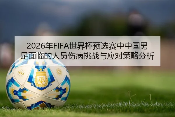 2026年FIFA世界杯预选赛中中国男足面临的人员伤病挑战与应对策略分析
