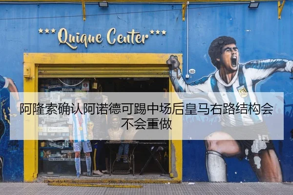 阿隆索确认阿诺德可踢中场后皇马右路结构会不会重做